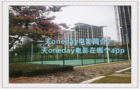 一天oneday电影简介？一天oneday电影在哪个app