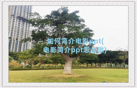 如何简介电影ppt(电影简介ppt怎么做)