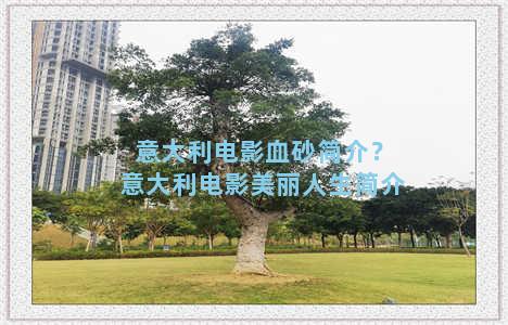 意大利电影血砂简介？意大利电影美丽人生简介